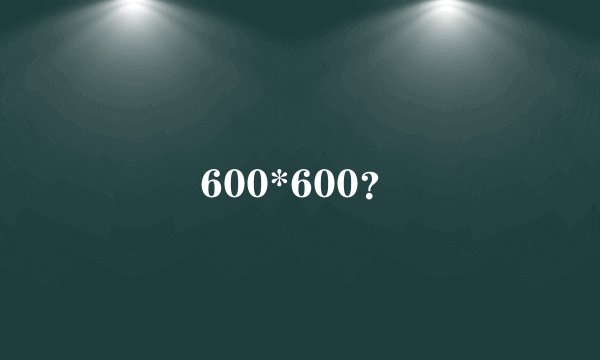 600*600?
