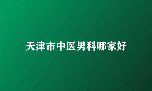 天津市中医男科哪家好