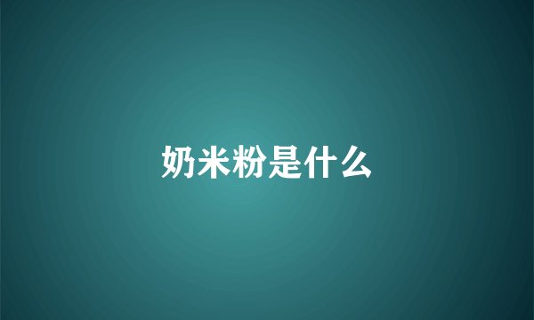 奶米粉是什么