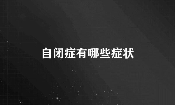 自闭症有哪些症状