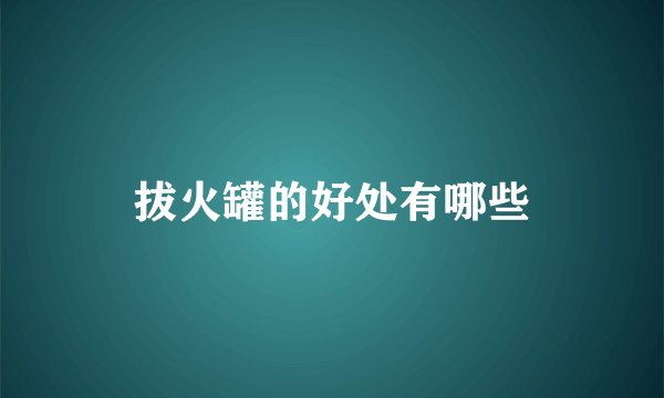 拔火罐的好处有哪些