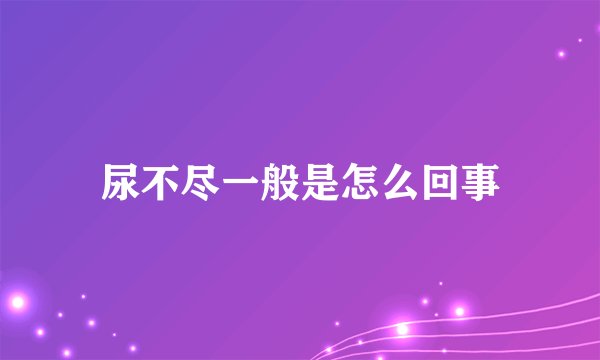 尿不尽一般是怎么回事