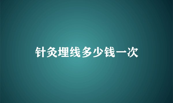 针灸埋线多少钱一次