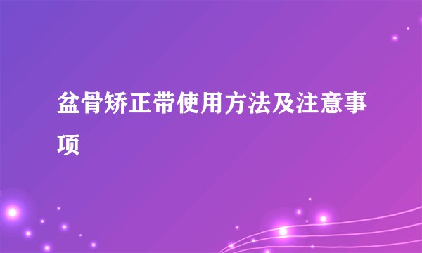盆骨矫正带使用方法及注意事项