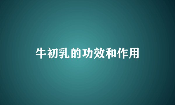 牛初乳的功效和作用