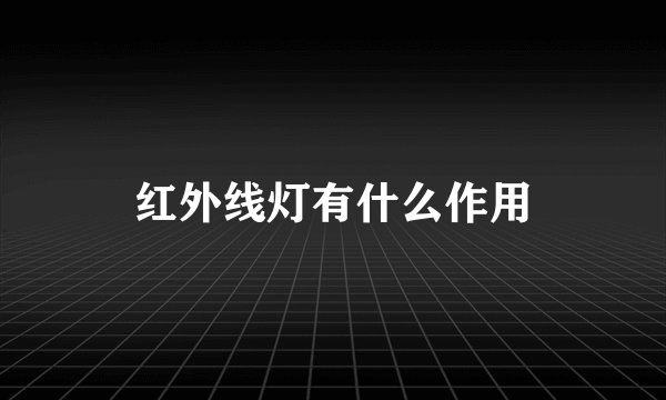 红外线灯有什么作用