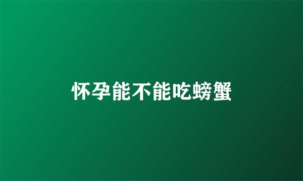 怀孕能不能吃螃蟹