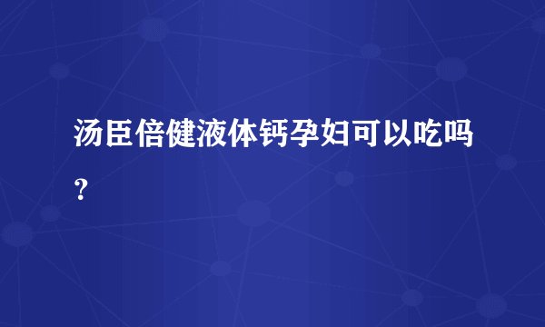 汤臣倍健液体钙孕妇可以吃吗？