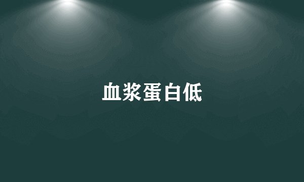 血浆蛋白低