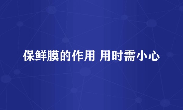 保鲜膜的作用 用时需小心