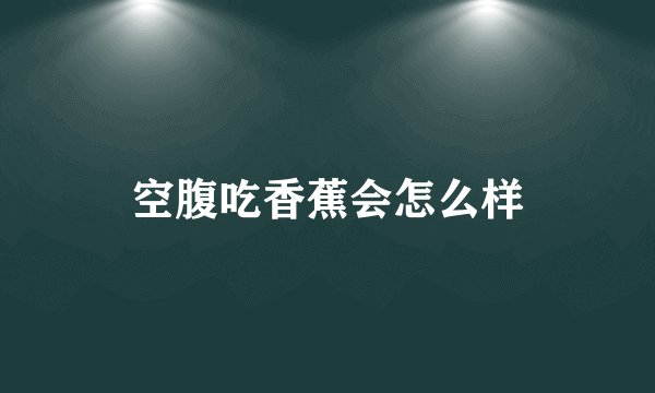 空腹吃香蕉会怎么样