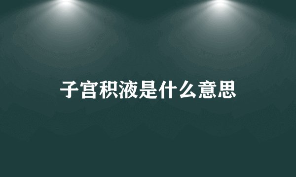 子宫积液是什么意思