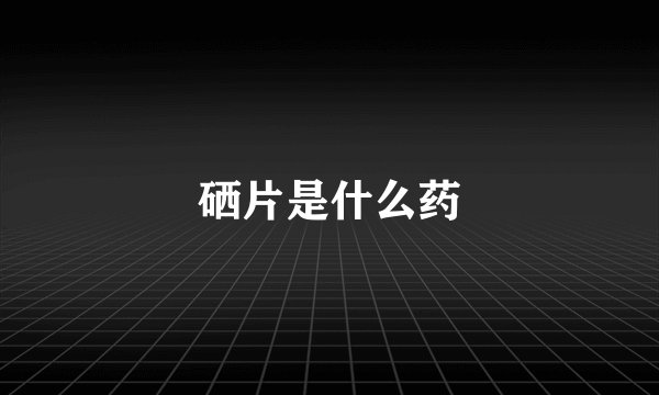 硒片是什么药