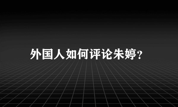 外国人如何评论朱婷？