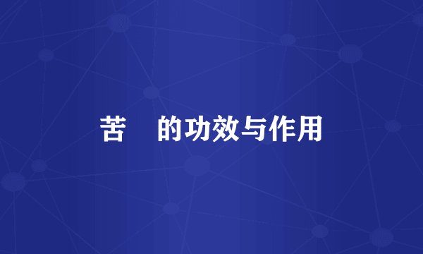 苦蘵的功效与作用