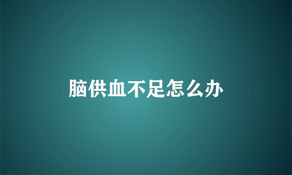 脑供血不足怎么办