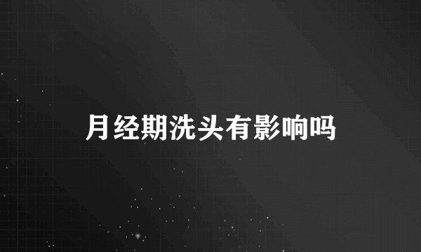 月经期洗头有影响吗