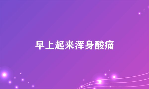 早上起来浑身酸痛