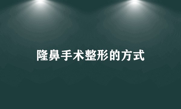 隆鼻手术整形的方式