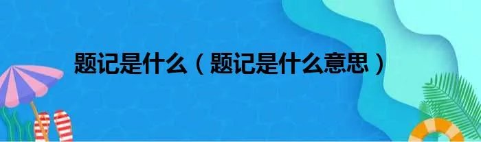 题记是什么（题记是什么意思）