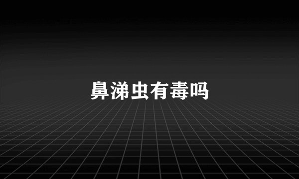 鼻涕虫有毒吗