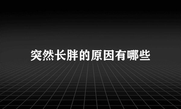 突然长胖的原因有哪些