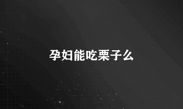 孕妇能吃栗子么
