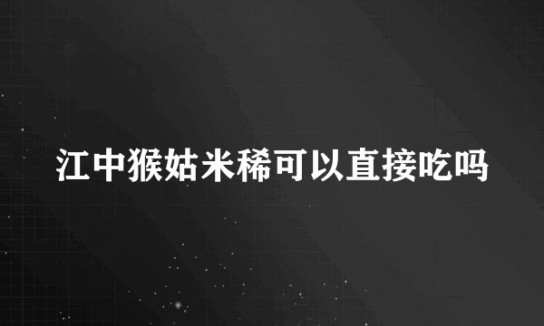 江中猴姑米稀可以直接吃吗