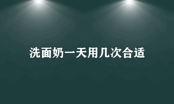 洗面奶一天用几次合适