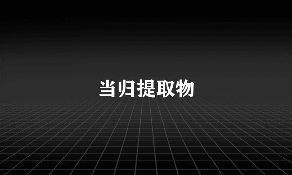 当归提取物