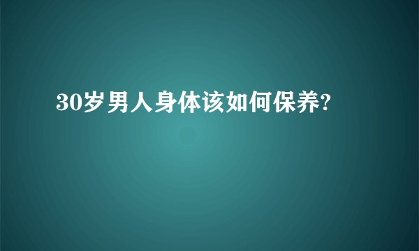 30岁男人身体该如何保养?