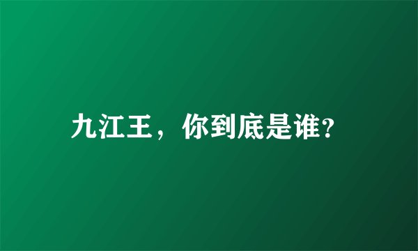 九江王，你到底是谁？