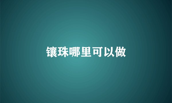 镶珠哪里可以做