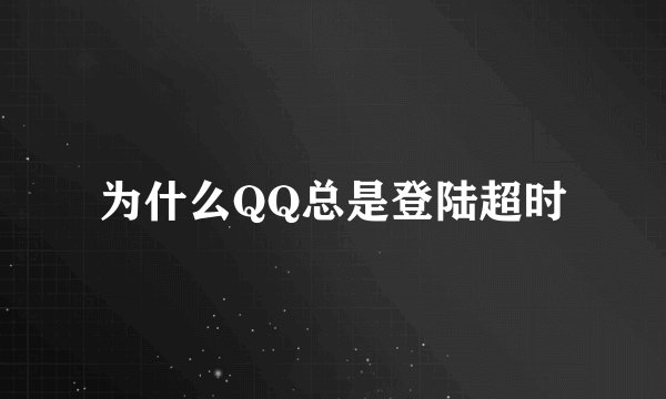为什么QQ总是登陆超时