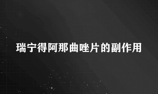 瑞宁得阿那曲唑片的副作用