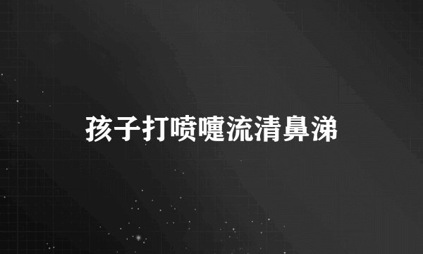 孩子打喷嚏流清鼻涕