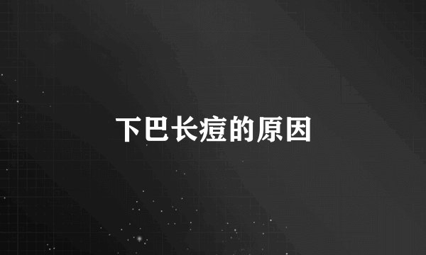 下巴长痘的原因