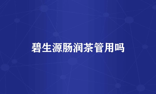 碧生源肠润茶管用吗