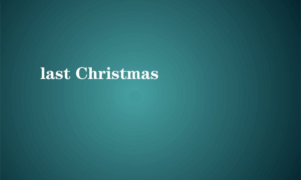 last Christmas