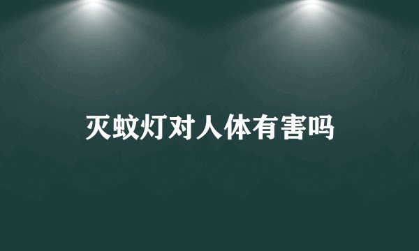 灭蚊灯对人体有害吗