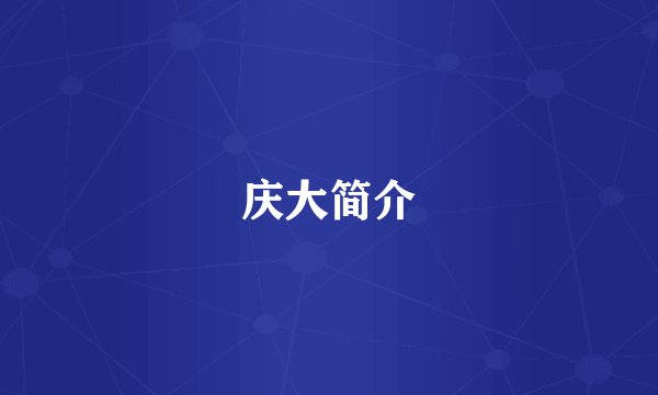 庆大简介