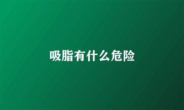 吸脂有什么危险