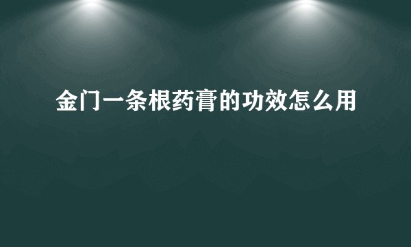 金门一条根药膏的功效怎么用