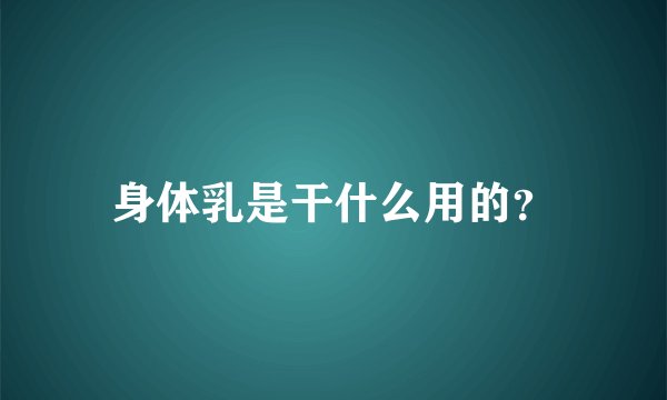 身体乳是干什么用的?