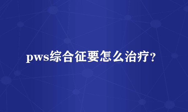 pws综合征要怎么治疗?