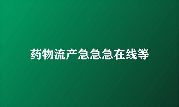 药物流产急急急在线等