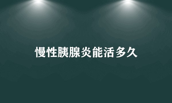 慢性胰腺炎能活多久