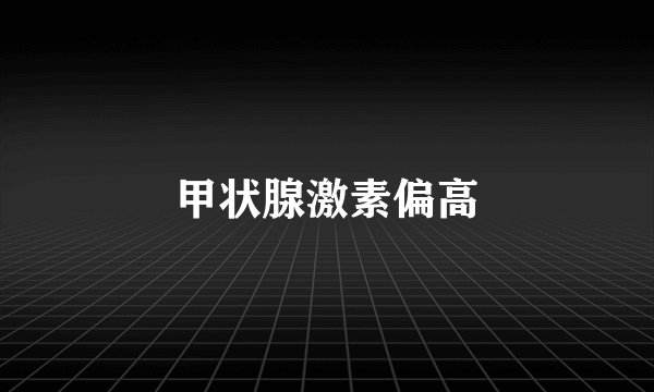 甲状腺激素偏高
