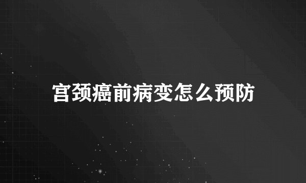宫颈癌前病变怎么预防