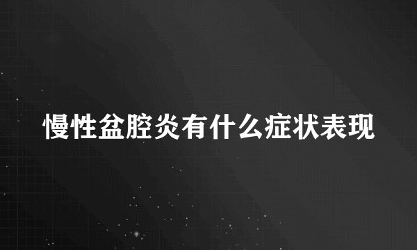 慢性盆腔炎有什么症状表现